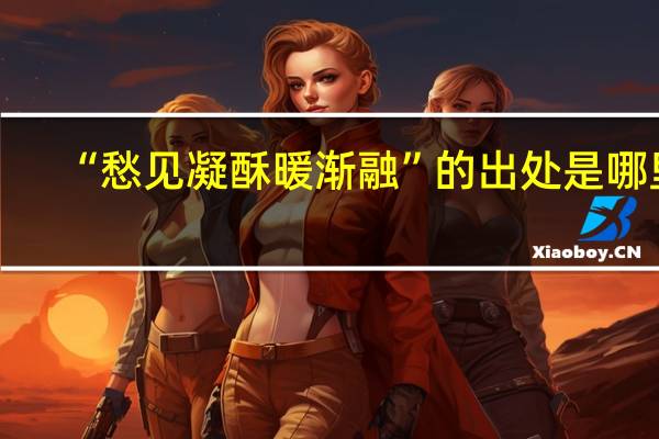 “愁见凝酥暖渐融”的出处是哪里