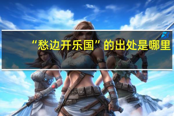 “愁边开乐国”的出处是哪里