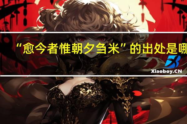 “愈今者惟朝夕刍米”的出处是哪里