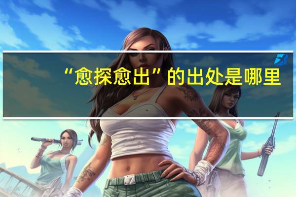 “愈探愈出”的出处是哪里