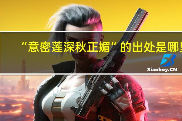 “意密莲深秋正媚”的出处是哪里