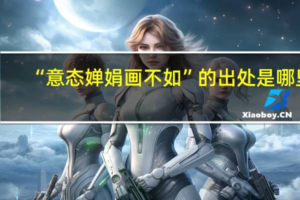 “意态婵娟画不如”的出处是哪里