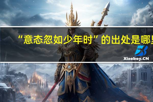 “意态忽如少年时”的出处是哪里