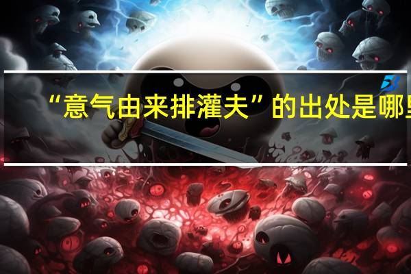 “意气由来排灌夫”的出处是哪里