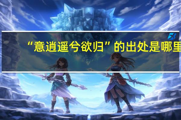 “意逍遥兮欲归”的出处是哪里