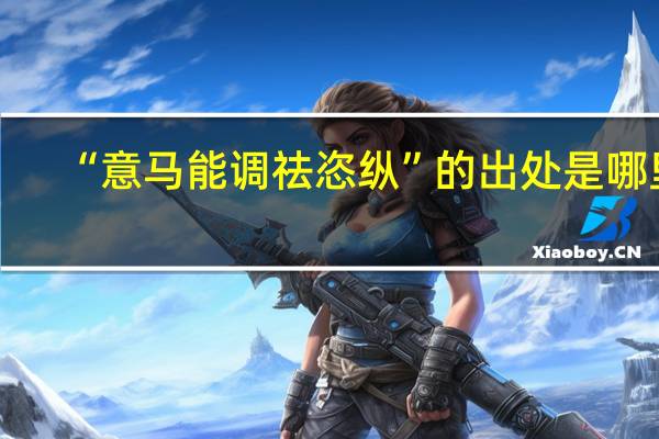 “意马能调祛恣纵”的出处是哪里