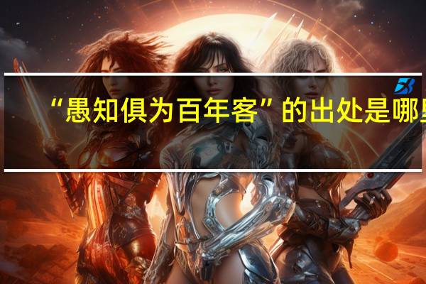 “愚知俱为百年客”的出处是哪里