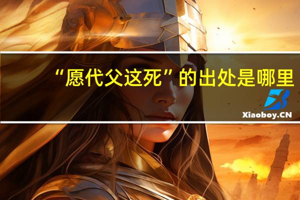 “愿代父这死”的出处是哪里