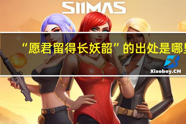 “愿君留得长妖韶”的出处是哪里