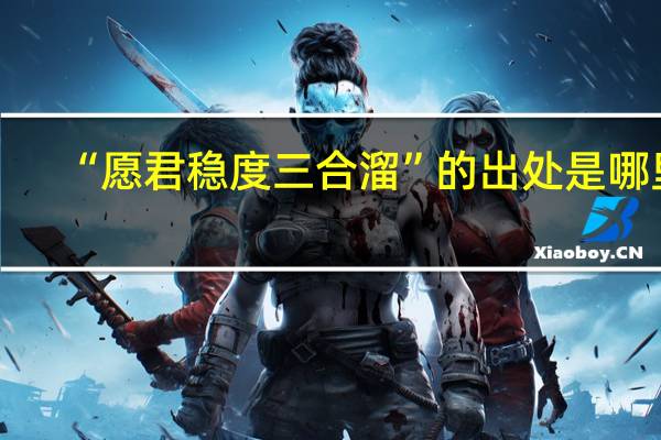 “愿君稳度三合溜”的出处是哪里