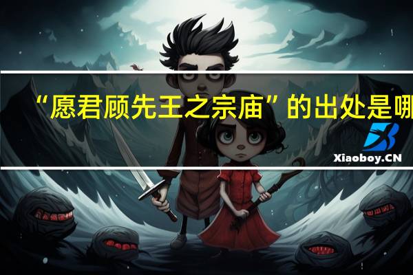 “愿君顾先王之宗庙”的出处是哪里