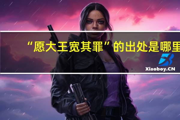 “愿大王宽其罪”的出处是哪里