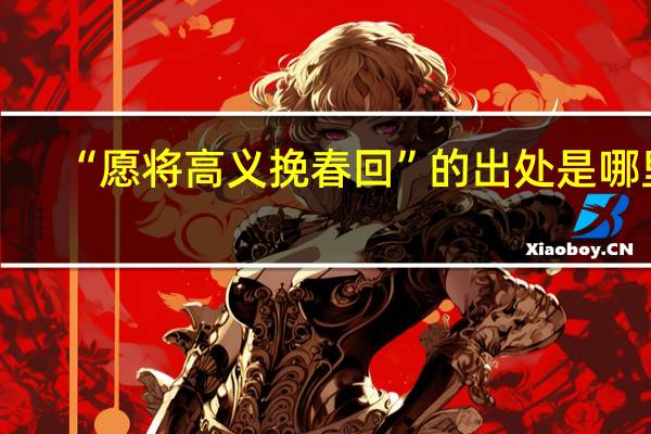 “愿将高义挽春回”的出处是哪里