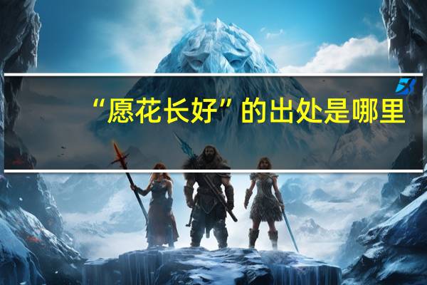 “愿花长好”的出处是哪里