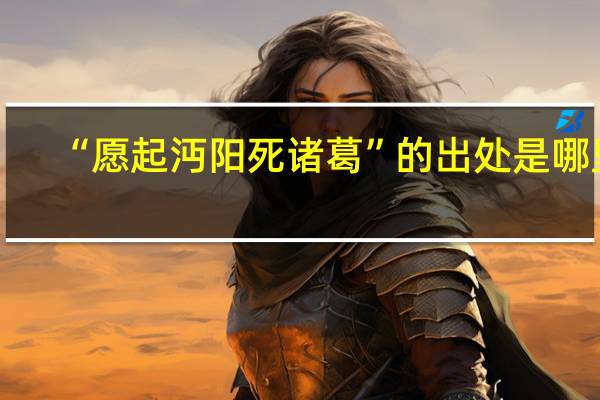 “愿起沔阳死诸葛”的出处是哪里