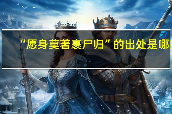 “愿身莫著裹尸归”的出处是哪里