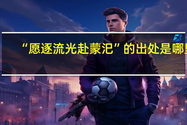 “愿逐流光赴蒙汜”的出处是哪里