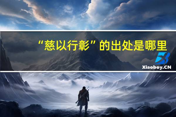 “慈以行彰”的出处是哪里