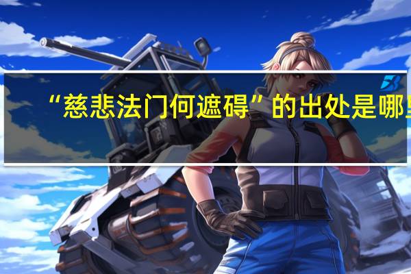 “慈悲法门何遮碍”的出处是哪里