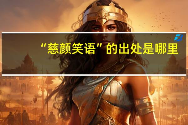 “慈颜笑语”的出处是哪里