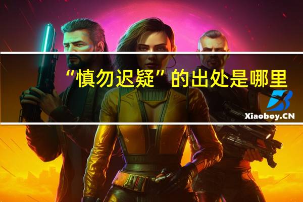 “慎勿迟疑”的出处是哪里