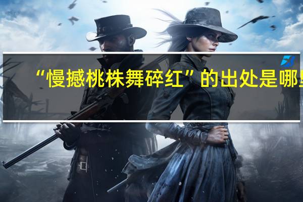 “慢撼桃株舞碎红”的出处是哪里