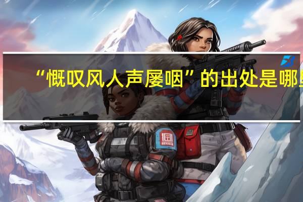 “慨叹风人声屡咽”的出处是哪里