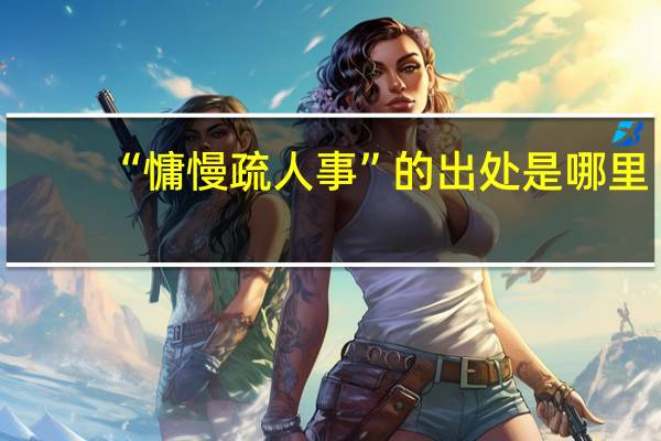 “慵慢疏人事”的出处是哪里