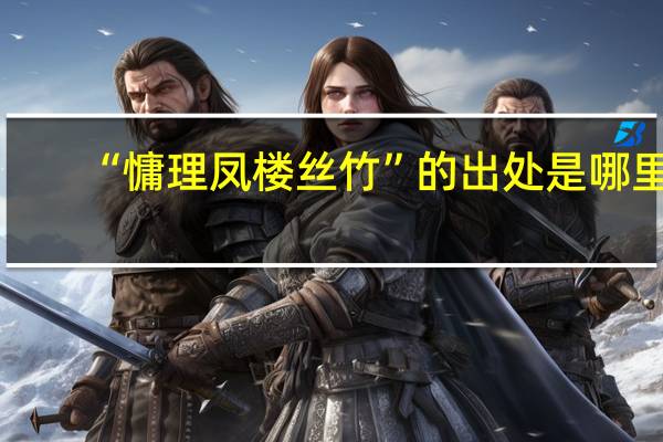 “慵理凤楼丝竹”的出处是哪里