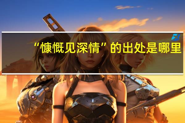 “慷慨见深情”的出处是哪里