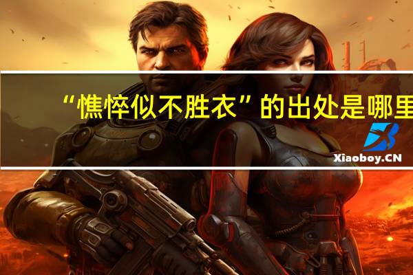 “憔悴似不胜衣”的出处是哪里