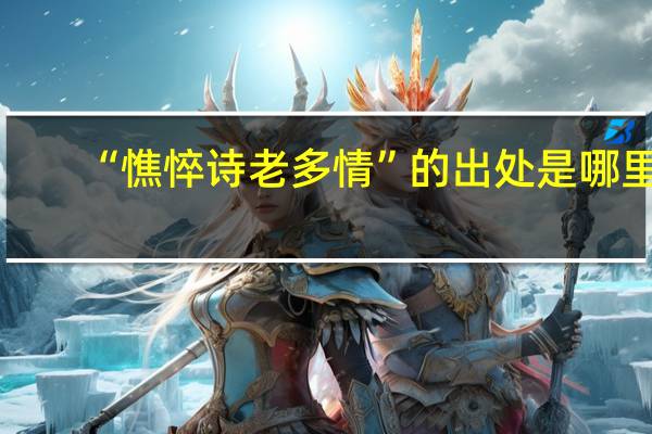 “憔悴诗老多情”的出处是哪里