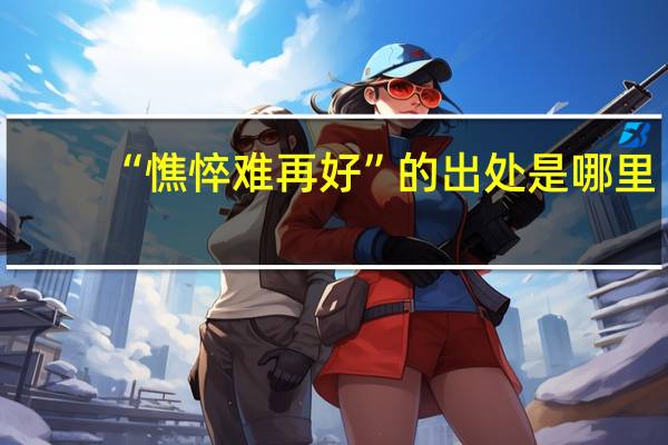 “憔悴难再好”的出处是哪里
