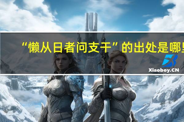 “懒从日者问支干”的出处是哪里