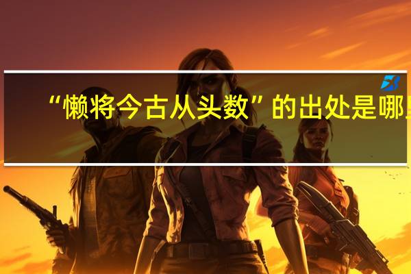 “懒将今古从头数”的出处是哪里