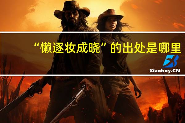 “懒逐妆成晓”的出处是哪里