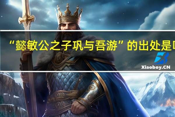 “懿敏公之子巩与吾游”的出处是哪里