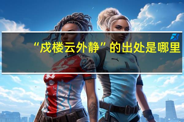 “戍楼云外静”的出处是哪里