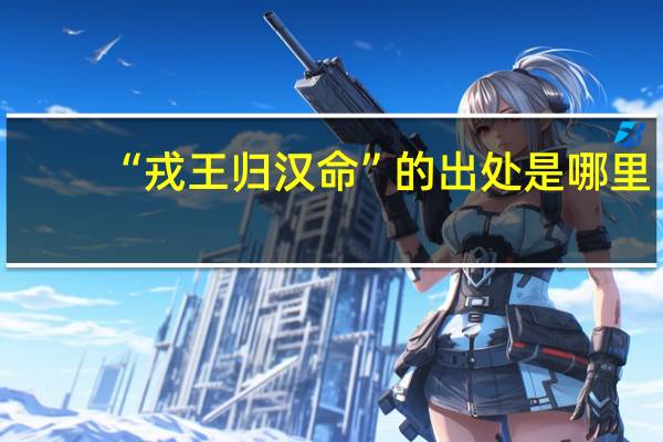 “戎王归汉命”的出处是哪里