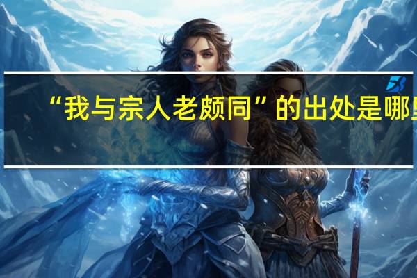 “我与宗人老颇同”的出处是哪里