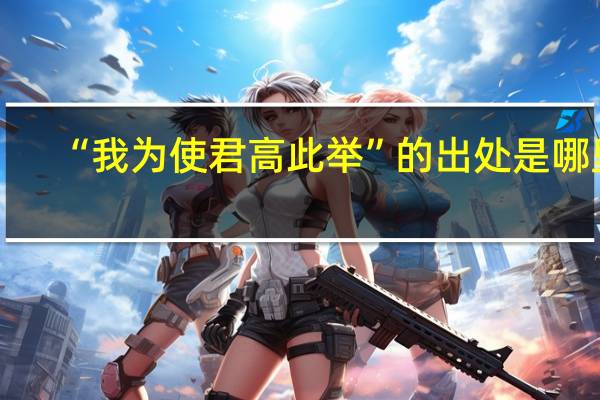 “我为使君高此举”的出处是哪里
