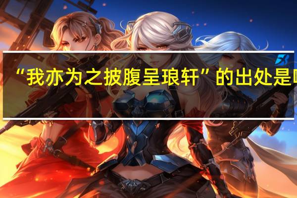 “我亦为之披腹呈琅轩”的出处是哪里
