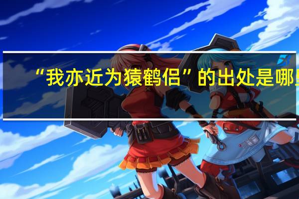“我亦近为猿鹤侣”的出处是哪里