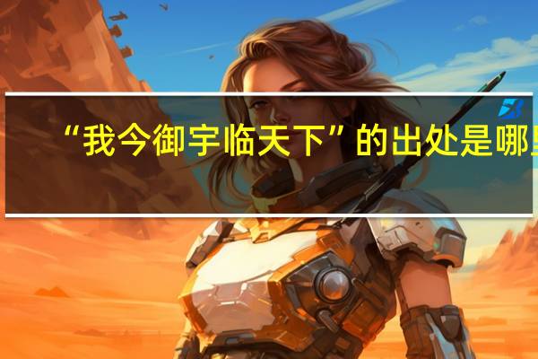 “我今御宇临天下”的出处是哪里