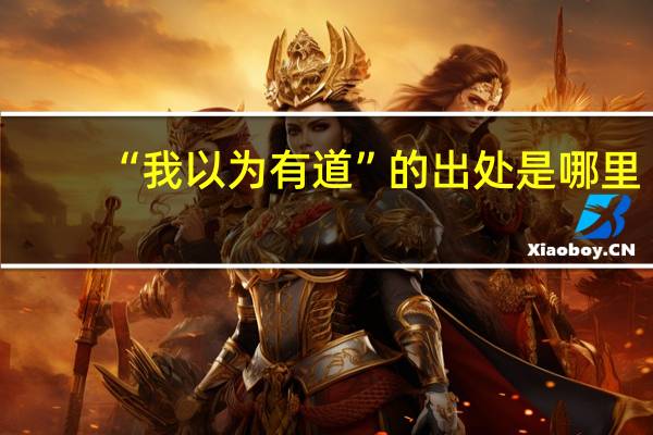 “我以为有道”的出处是哪里