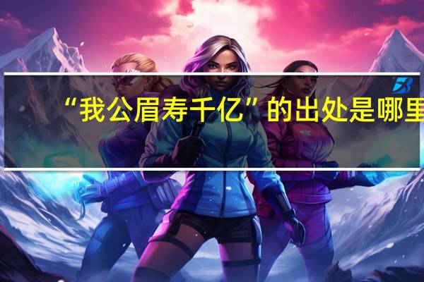 “我公眉寿千亿”的出处是哪里