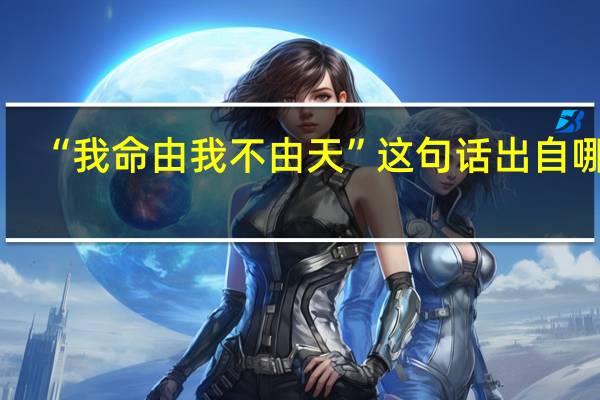 “我命由我不由天”这句话出自哪里
