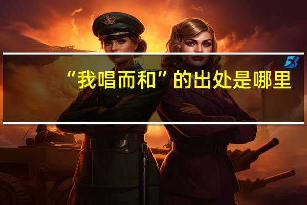“我唱而和”的出处是哪里