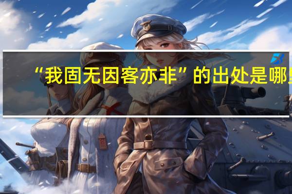 “我固无因客亦非”的出处是哪里