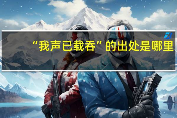 “我声已载吞”的出处是哪里